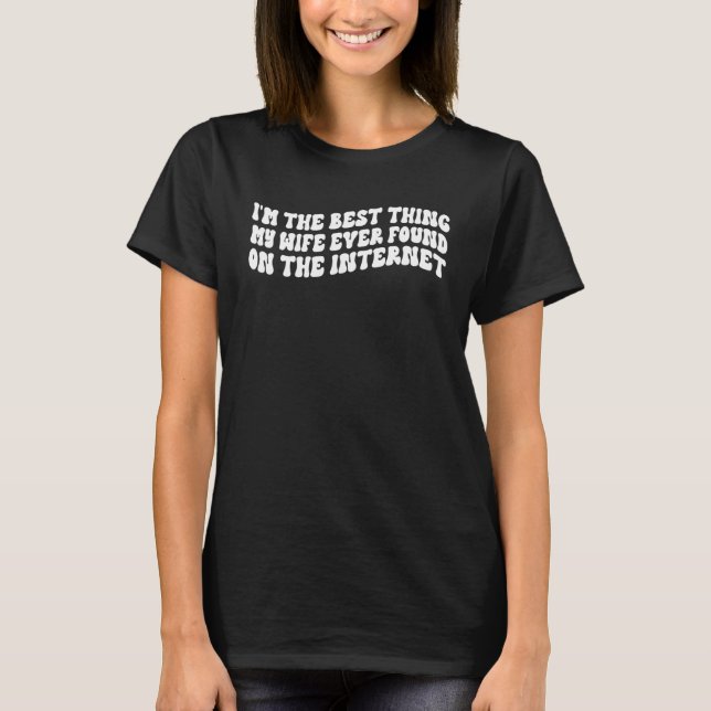 Camiseta I'm The Best Thing My Wife Ever Found On The Inter (Frente)