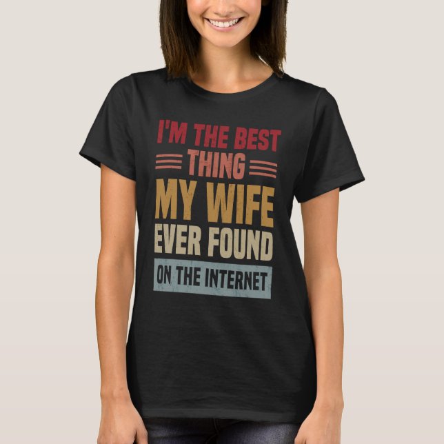 Camiseta I'm The Best Thing My Wife Ever Found On The Inter (Frente)