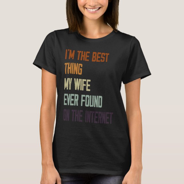 Camiseta I'm The Best Thing My Wife Ever Found On The Inter (Frente)