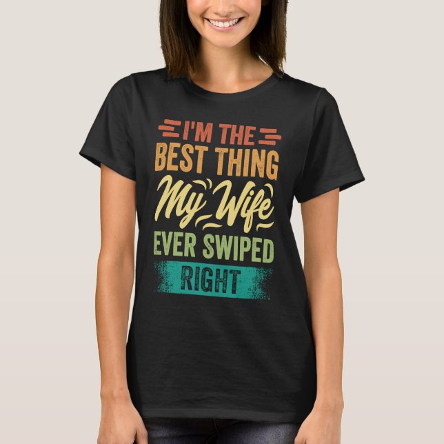 Camiseta I'm The Best Thing My Wife Ever Swiped Right (Frente)