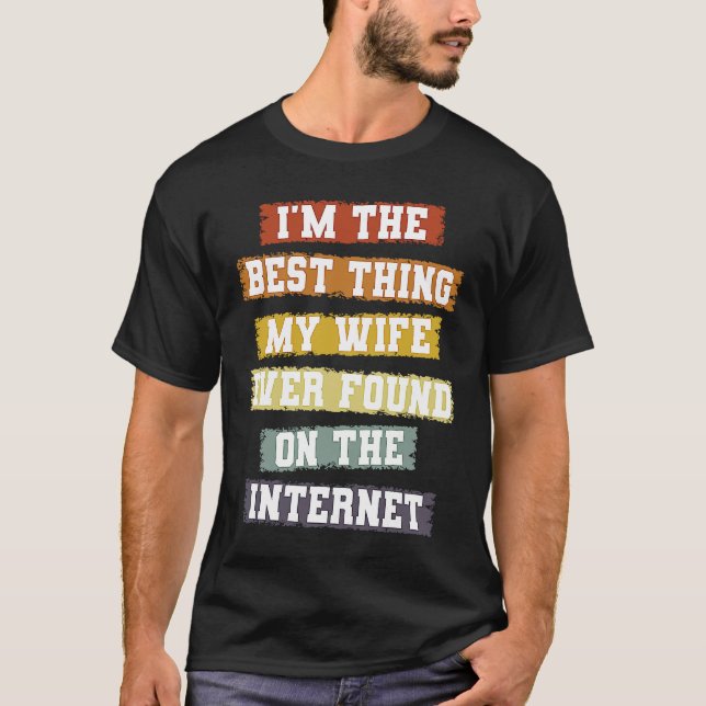 Camiseta I'm The Best Thing My Wife Found On The Internet   (Frente)
