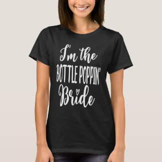 Camiseta I'm The Bottle Poppin Popping Bride Hen Party Do N