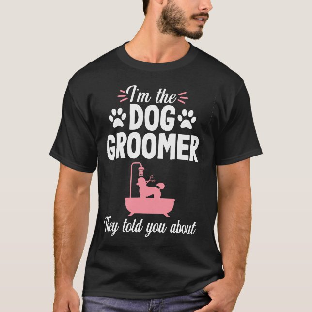 Camiseta I'm The Dog Groomer They Told You About (Frente)