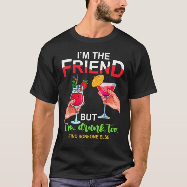 Camiseta I'm The Friend But Im Too Drunk Find Someone Else (Frente)