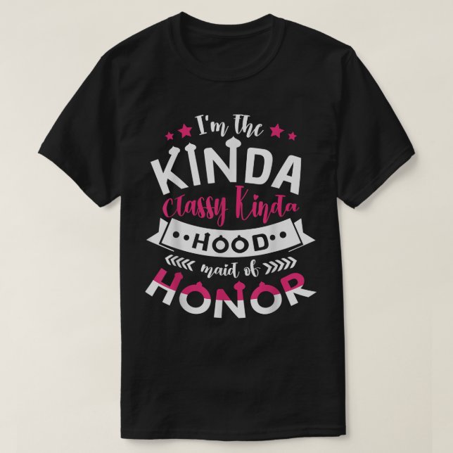 Camiseta Im The Kinda Classy Kinda Hood Maid Of Honor Bache (Frente do Design)