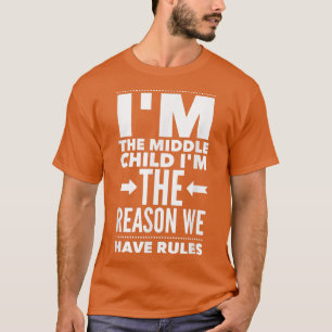 Camiseta I'm The Middle Child I'm The Reason We Have Rules 