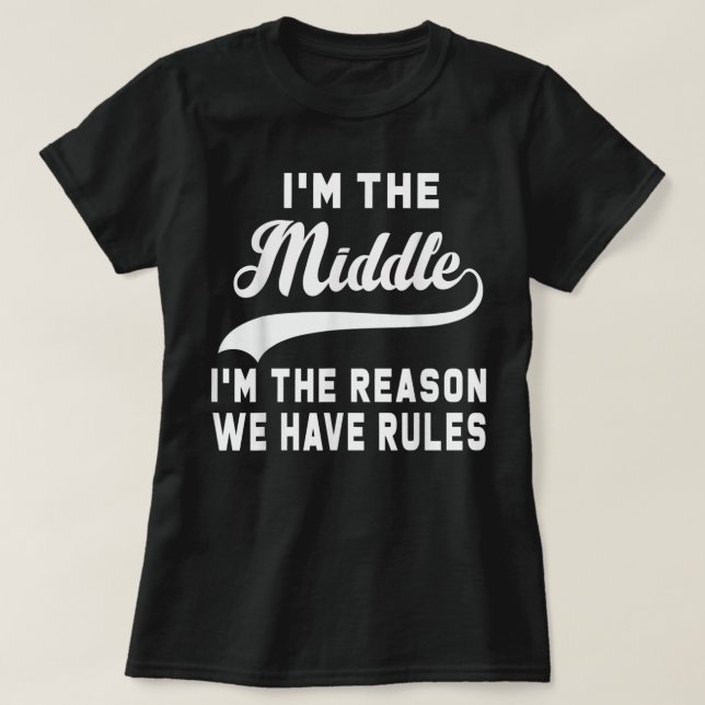 Camiseta I'm the middle I'm the reason we have rules  (Frente do Design)
