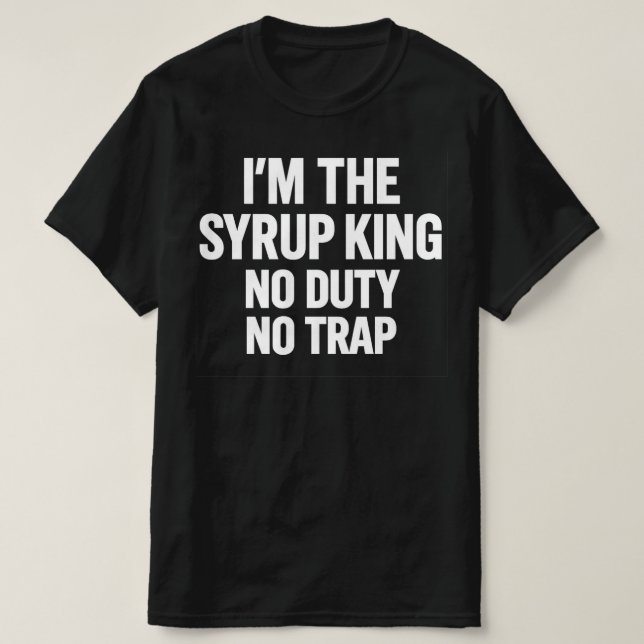 Camiseta I'm The Syrup King No Duty No Trap | Hip Hop Stree (Frente do Design)