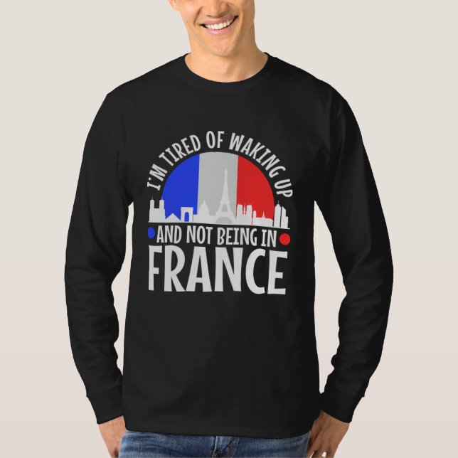 Camiseta Im tired of waking up and not being in France (Frente)