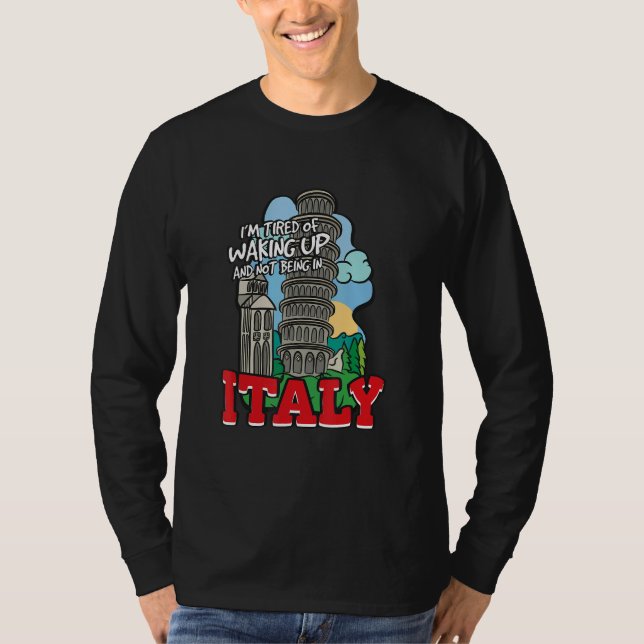 Camiseta I'm Tired Of Waking Up And Not Being In Italy (Frente)