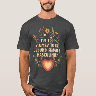 Camiseta Im too clumsy to be around fragile masculinity gir