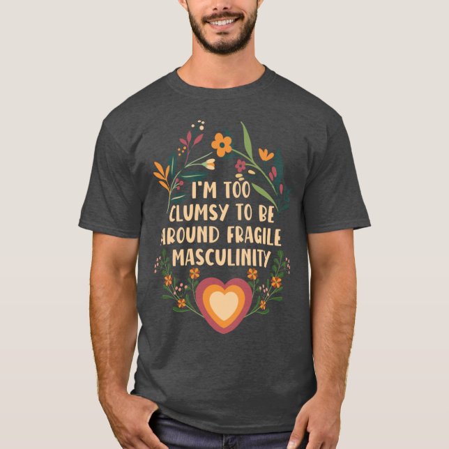 Camiseta Im too clumsy to be around fragile masculinity gir (Frente)