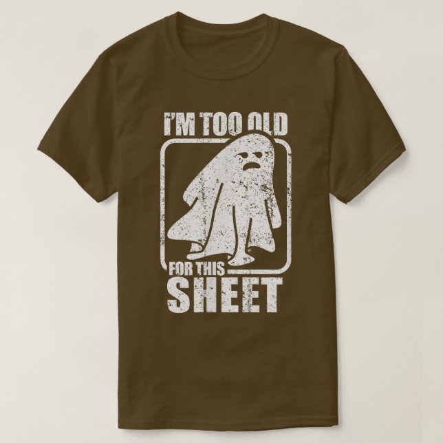 Camiseta I'm Too Old For This Sheet  Funny Sarcastic Ghost  (Frente do Design)