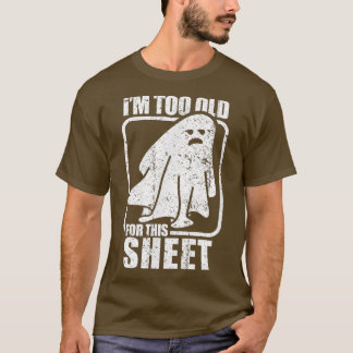 Camiseta I'm Too Old For This Sheet  Funny Sarcastic Ghost 
