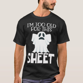 Camiseta Im Too Old For This Sheet  Halloween Funny Ghost