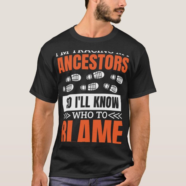 Camiseta I'M Tracing My Ancestor So I'Ll Know Who To Blame  (Frente)