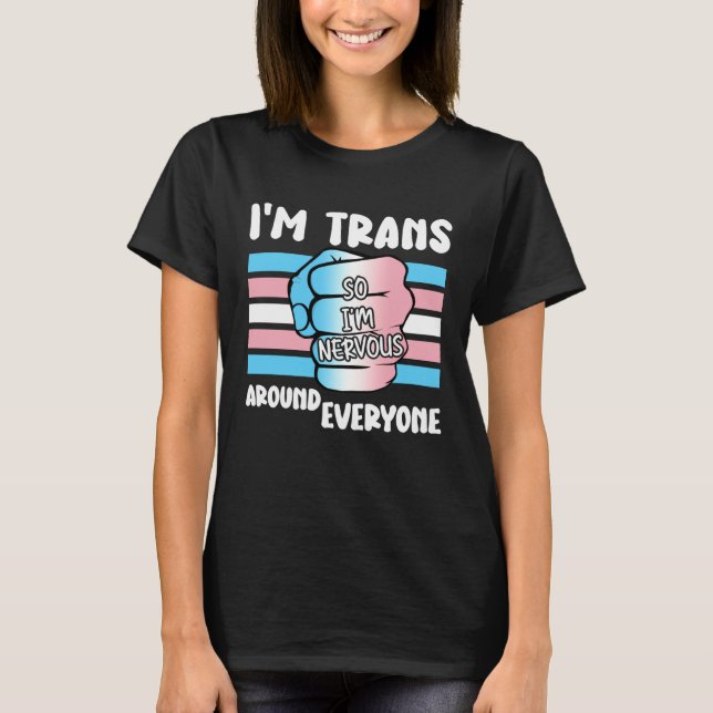 Camiseta I'm Trans So I'm Nervous Around Everyone Transgend (Frente)