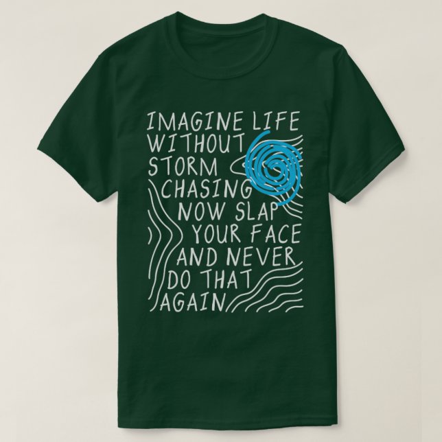 Camiseta Imagine A Vida Sem A Tempestade Perseguindo (Frente do Design)