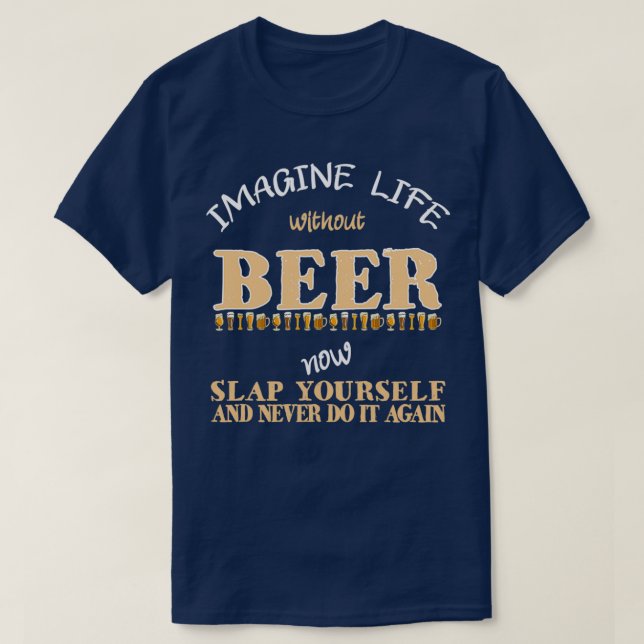 Camiseta Imagine A Vida Sem O Bebendo De Cerveja Engraçado (Frente do Design)