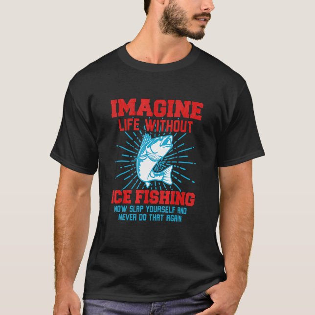 Camiseta Imagine a Vida Sem Pesca no Gelo Agora Dê um Tabef (Frente)