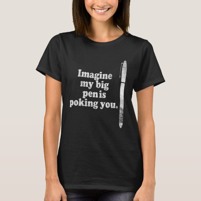 Camiseta Imagine My Big Pen Is Poking You  mature humor say (Frente)