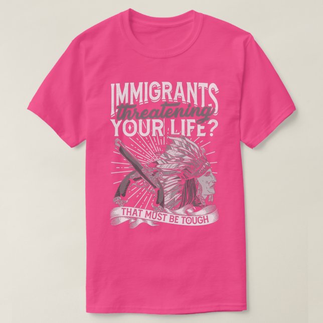 Camiseta Imigrantes ameaçando sua vida devem ser duros  (Frente do Design)