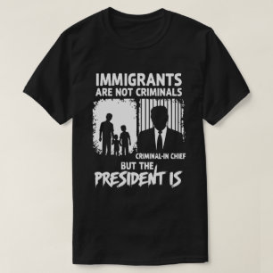 CAMISETA IMIGRANTES NÃO SÃO CRIMINOSOS, MAS O PRESIDENTE É