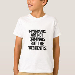 Camiseta Imigrantes Não São Criminosos Mas o Presidente É