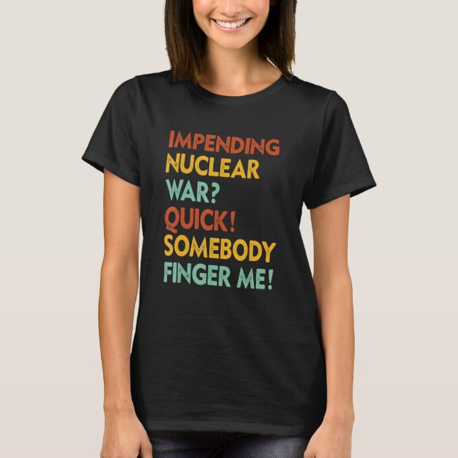 Camiseta Impending Nuclear War Quick Somebody Finger Me App (Frente)