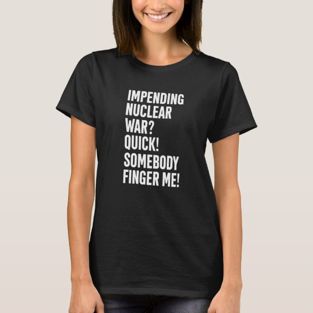 Camiseta Impending Nuclear War Quick Somebody Finger Me App (Frente)