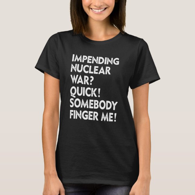 Camiseta Impending Nuclear War Quick Somebody Finger Me App (Frente)