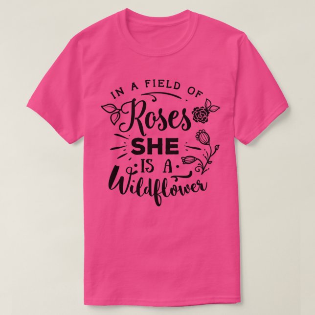 Camiseta In A Field Of Roses She Is A Wildflower (Frente do Design)