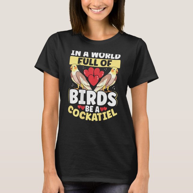 Camiseta In A World Full Of Birds, Be A Cockatiel Backprint (Frente)