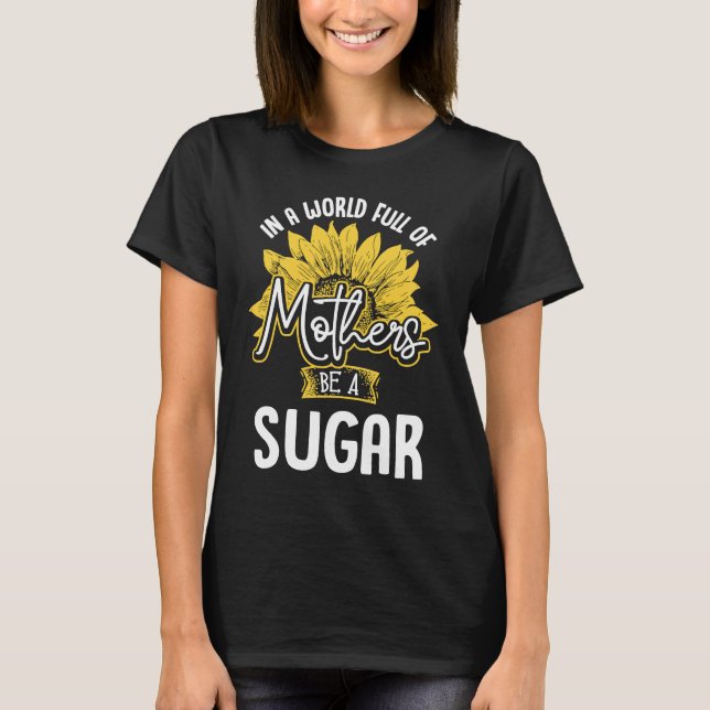 Camiseta In A World Full Of Mothers be a Sugar (Frente)