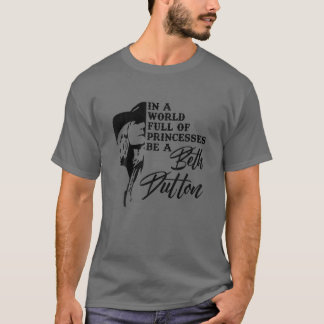 Camiseta In A World Full Of Princess Be A Beth Dutton