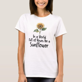 Camiseta In a World Full of Roses be a Sunflower