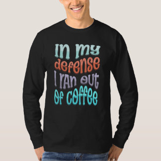 Camiseta In My Defense I Ran Out of Coffee Coffee Saying