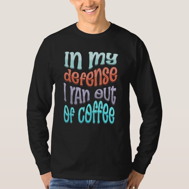 Camiseta In My Defense I Ran Out of Coffee  Coffee  Saying (Frente)