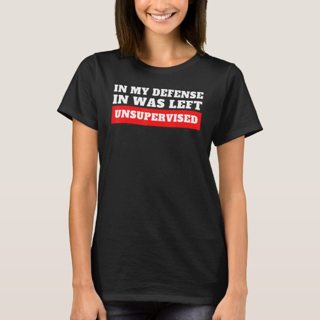 Camiseta In My Defense  I Was Left Unsupervised (Frente)