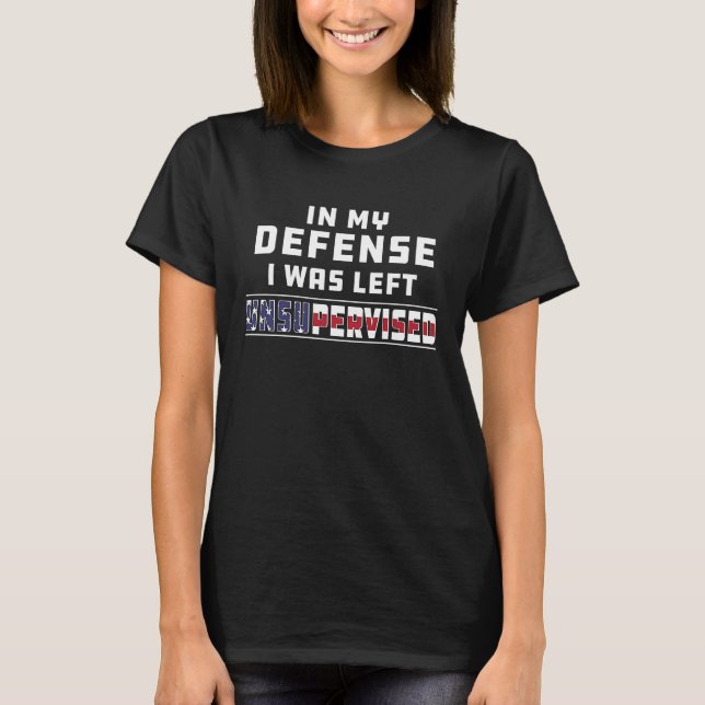 Camiseta In My Defense I Was Left Unsupervised Joke Sarcasm (Frente)