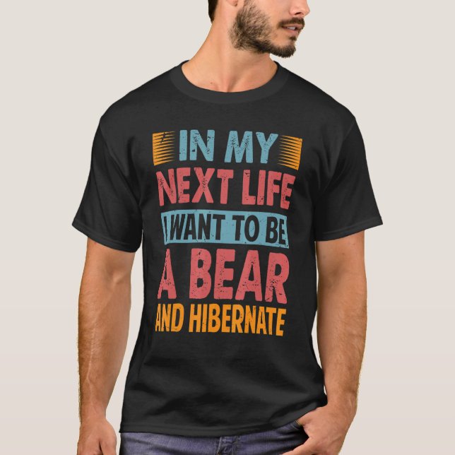 Camiseta In My Next Life I Want To Be A Bear And Hibernate  (Frente)