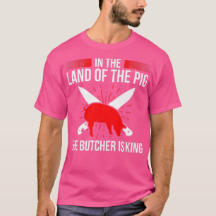 Camiseta In The Land of the Pig, The Butcher Is King Butche