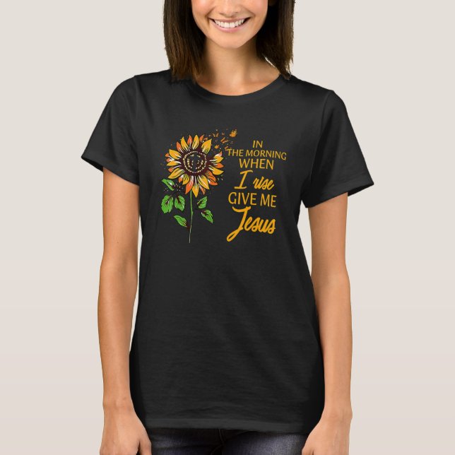 Camiseta In The Morning When I Rise Give Me Jesus Sunflower (Frente)