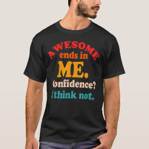 Camiseta Incrível Termina Em Mim. Confiança Eu Acho Que Não