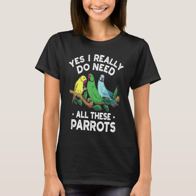 Camiseta Indian Ringneck Parrot I Really Do Need All These  (Frente)
