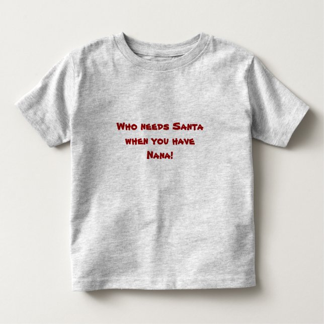 Camiseta Infantil Quem precisa o papai noel quando você tiver Nana! (Frente)