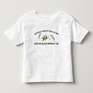 Camiseta Infantil Sem você a alma está seca como uma azeitona sem ól