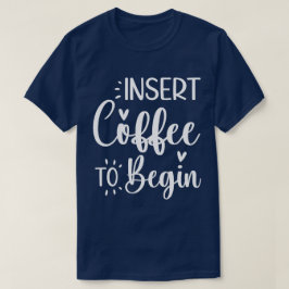 Camiseta Inserir Café Para Começar Um Pó Humoroso