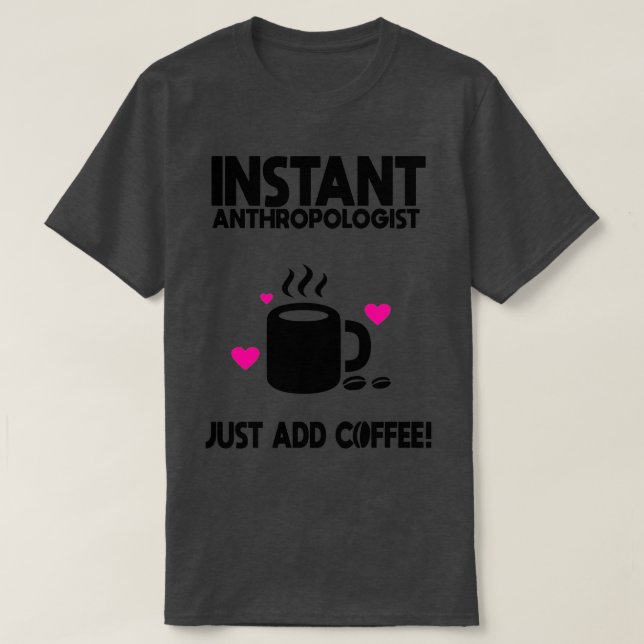 Camiseta Instant Anthropologist Just Add Coffee 2 (Frente do Design)