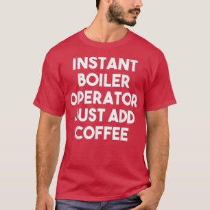 Camiseta Instant Boiler Operator Just Add CoffeeFunny 